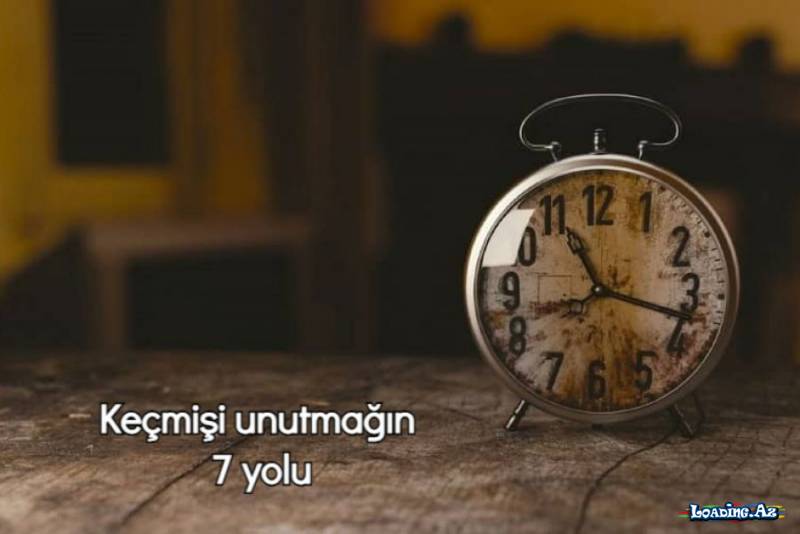 Keçmişi unutmağınıza yardımcı olacaq 7 üsul - Take.Az