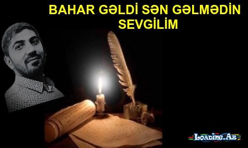 BAHAR GƏLDİ SƏN GƏLMƏDİN SEVGİLİM