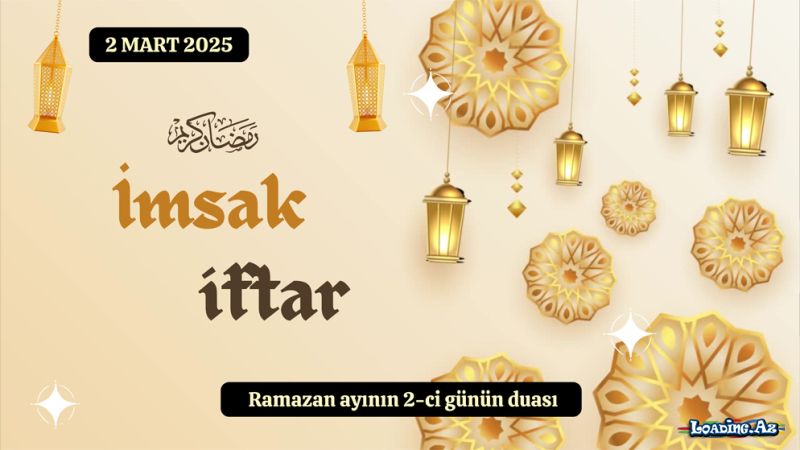 Ramazan ayının 2-ci günün duası 2 MART 2025 İmsak və iftar vaxtları
