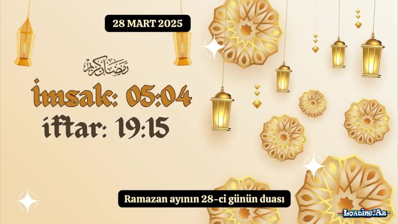 Ramazan ayının 28-ci günün duası 28 MART 2025 imsak və iftar vaxtları