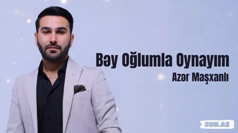 Azər  Maşxanlı-Bəy  Oğlumla   Oynayım   2025