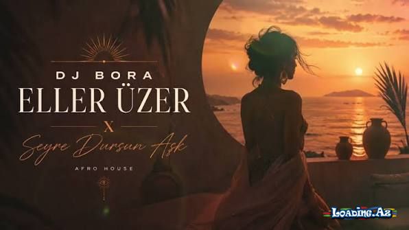 Dj Bora - Eller Üzer x Seyre Dursun Aşk (Afro House) - Take.Az